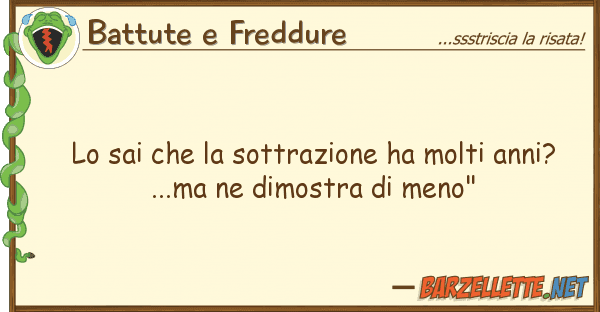 Battute e Freddure sai sottrazione ha molti anni?