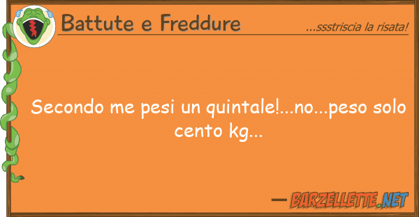 Battute e Freddure secondo me pesi quintale!...no...peso