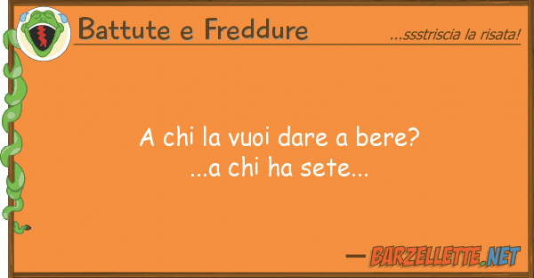 Battute e Freddure vuoi dare bere?...a ha