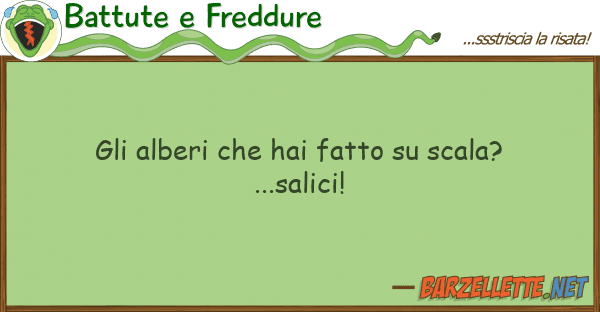 Battute e Freddure alberi hai fatto scala?...sal