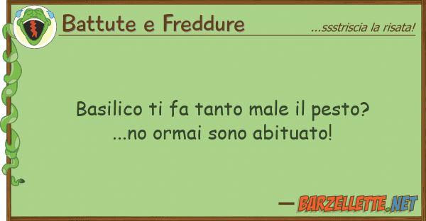 Battute e Freddure basilico fa tanto male pesto?...no