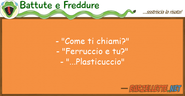 Battute e Freddure - "come chiami?" - "ferruccio tu?"