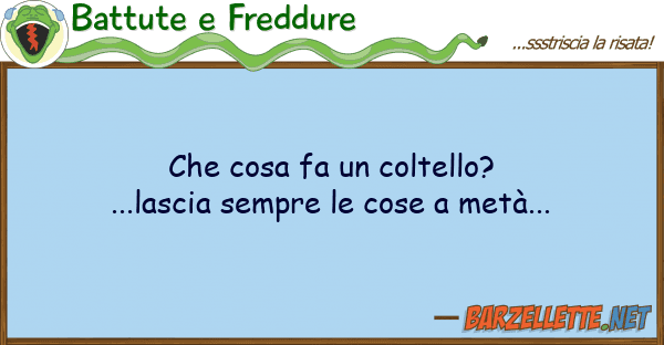 Battute e Freddure cosa fa coltello?...lascia sempre