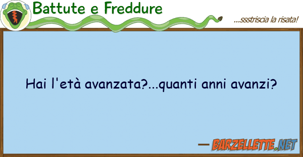 Battute e Freddure hai l'età avanzata?...quanti anni avanz