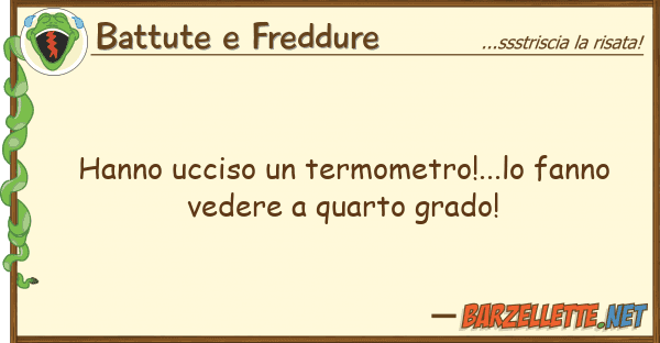 Battute e Freddure hanno ucciso termometro!...lo fanno v