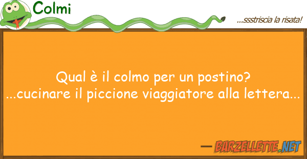Colmi qual è colmo postino?...cucin