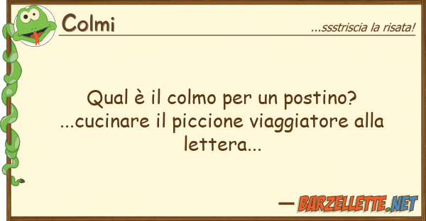 Colmi qual è colmo postino?...cucin