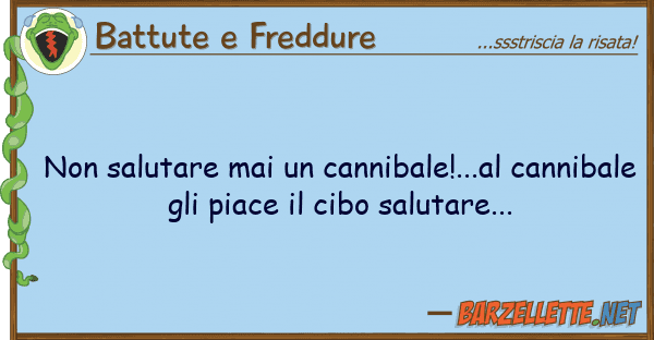 Battute e Freddure salutare mai cannibale!...al cann