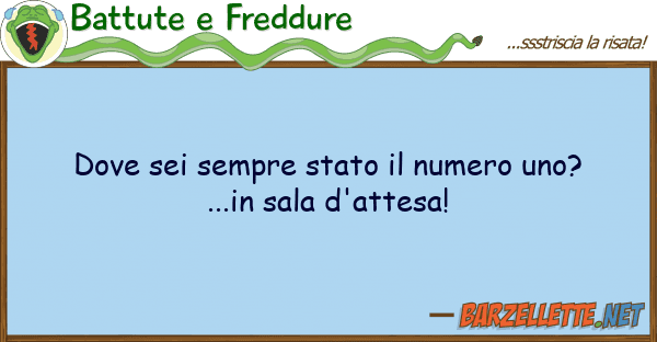 Battute e Freddure sei sempre stato numero uno? ...