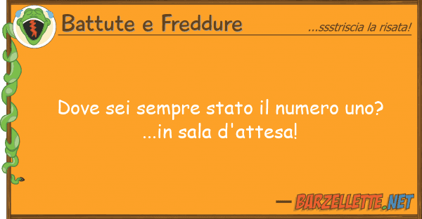 Battute e Freddure sei sempre stato numero uno? ...