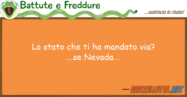 Battute e Freddure stato ha mandato via?...se nev