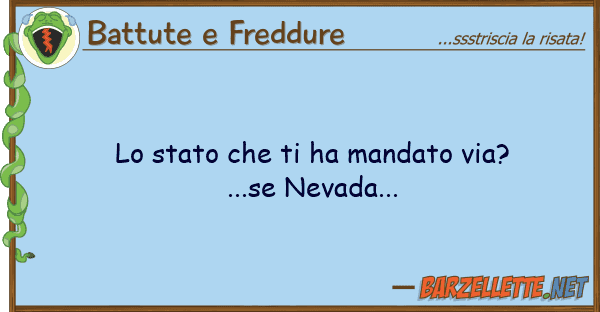Battute e Freddure stato ha mandato via?...se nev