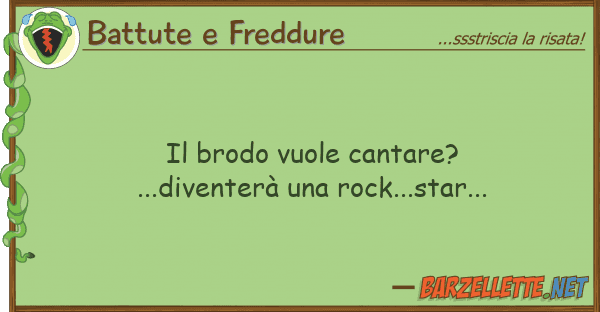 Battute e Freddure brodo vuole cantare?...diventerà