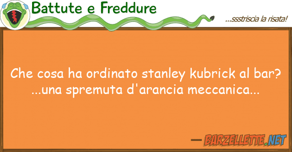 Battute e Freddure cosa ha ordinato stanley kubrick