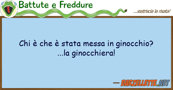 Battute e Freddure è è stata messa ginocchio?.