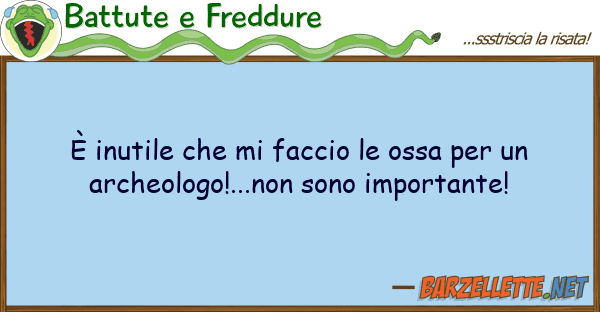 Battute e Freddure è inutile faccio ossa