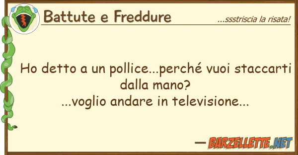 Battute e Freddure ho detto pollice...perché vuoi sta