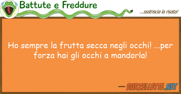Battute e Freddure ho sempre frutta secca occhi! .