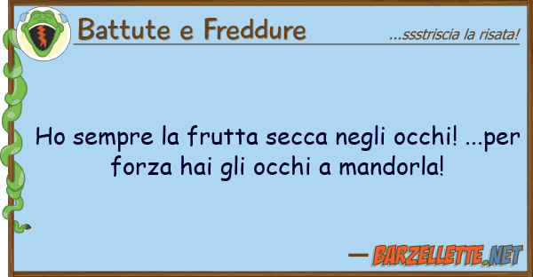 Battute e Freddure ho sempre frutta secca occhi! .