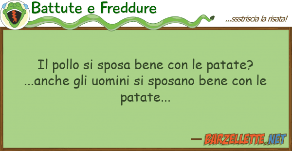 Battute e Freddure pollo sposa bene patate?...