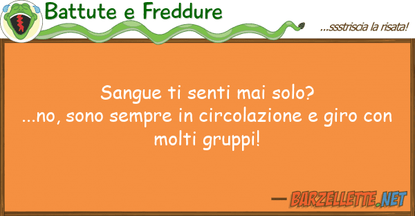 Battute e Freddure sangue senti mai solo?...no, sono sem