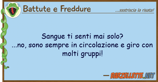 Battute e Freddure sangue senti mai solo?...no, sono sem
