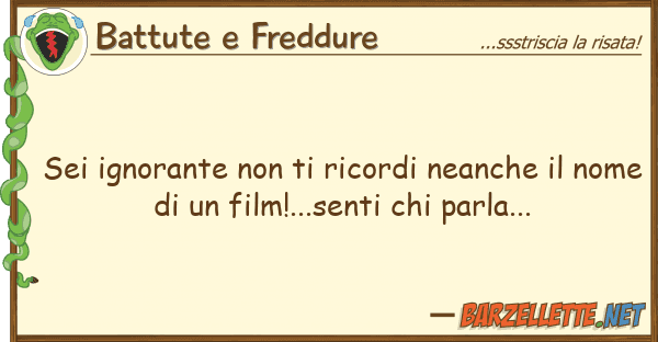 Battute e Freddure sei ignorante ricordi neanche
