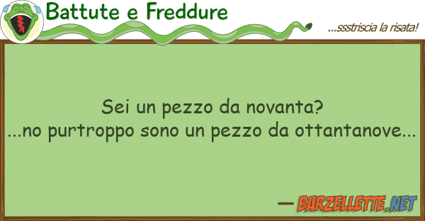 Battute e Freddure sei pezzo novanta?...no purtroppo