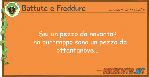 Battute e Freddure sei pezzo novanta?...no purtroppo
