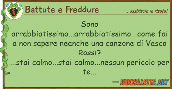 Battute e Freddure sono arrabbiatissimo...arrabbiatissimo..