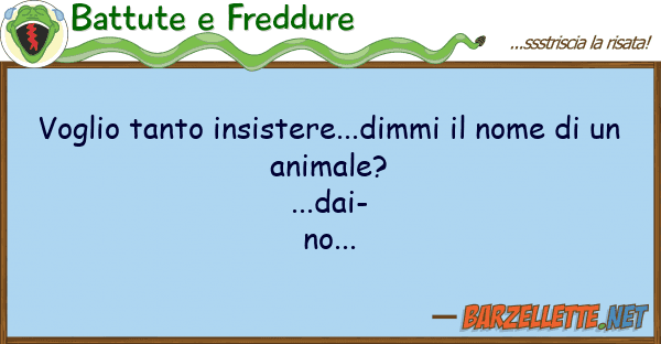 Battute e Freddure voglio tanto insistere...dimmi nome d