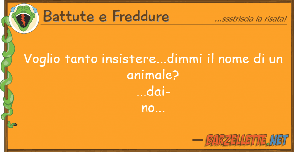 Battute e Freddure voglio tanto insistere...dimmi nome d