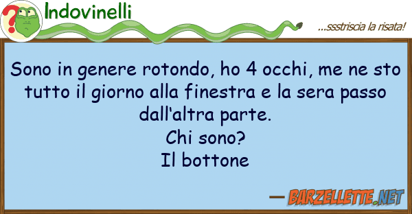 Indovinelli sono genere rotondo, ho 4 occhi, me n