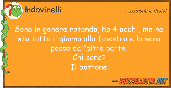 Indovinelli sono genere rotondo, ho 4 occhi, me n