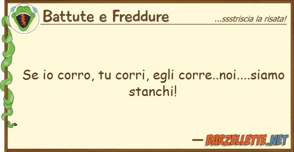Battute e Freddure corro, corri, egli corre..noi..