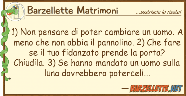 Barzellette Matrimoni 1) pensare poter cambiare uomo