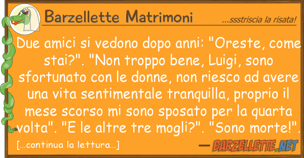 Barzellette Matrimoni due amici vedono dopo anni: "oreste,