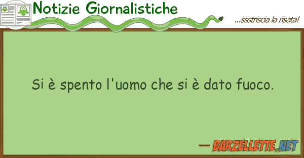 Notizie Giornalistiche è spento l'uomo è dato fuoco
