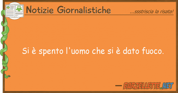 Notizie Giornalistiche è spento l'uomo è dato fuoco