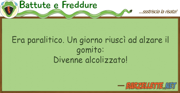 Battute e Freddure era paralitico. giorno riuscì alz