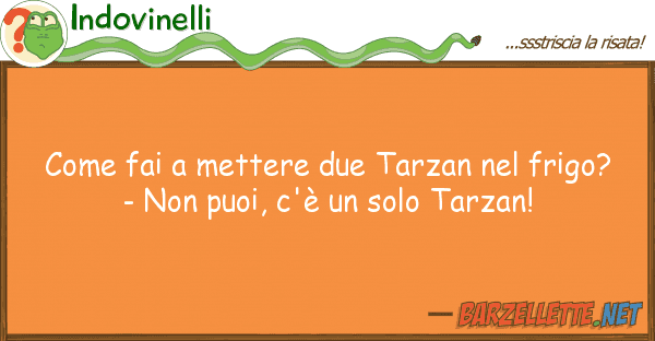 Indovinelli fai mettere due tarzan frigo?