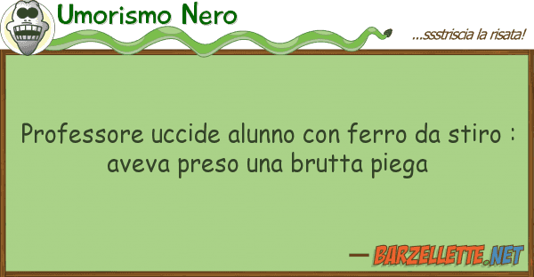 Umorismo Nero professore uccide alunno ferro st