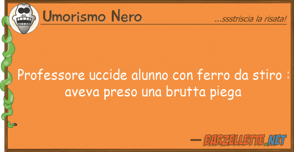 Umorismo Nero professore uccide alunno ferro st