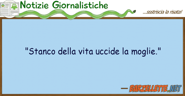 Notizie Giornalistiche "stanco vita uccide moglie."