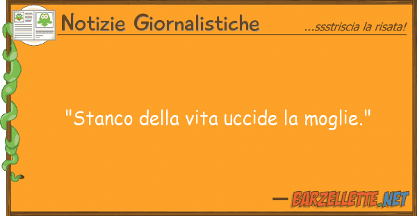 Notizie Giornalistiche "stanco vita uccide moglie."