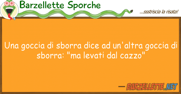 Barzellette Sporche goccia sborra dice un'altra go