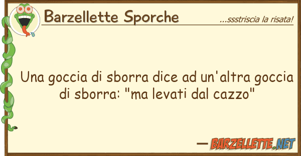 Barzellette Sporche goccia sborra dice un'altra go