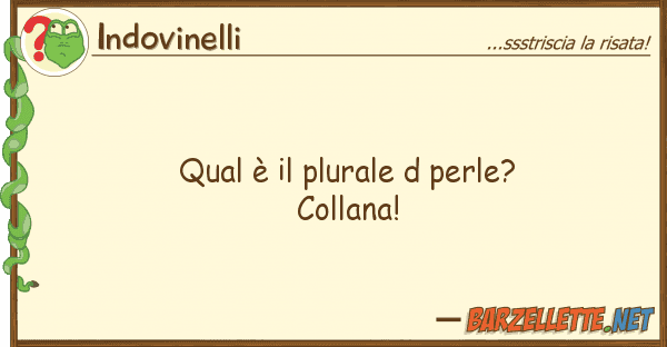 Indovinelli qual è plurale d perle? collana!