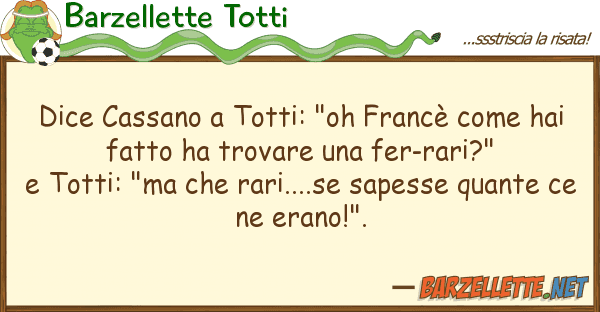 Barzellette Totti dice cassano totti: "oh francè h
