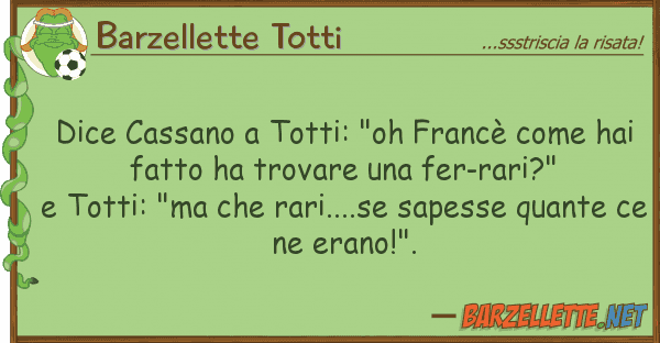 Barzellette Totti dice cassano totti: "oh francè h